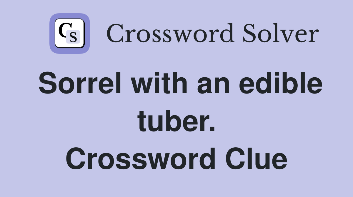 Sorrel with an edible tuber. Crossword Clue Answers Crossword Solver